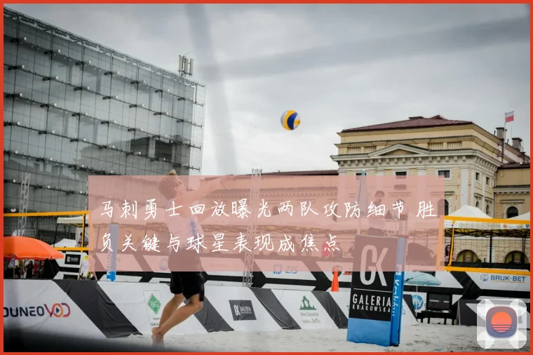 马刺勇士回放曝光两队攻防细节 胜负关键与球星表现成焦点