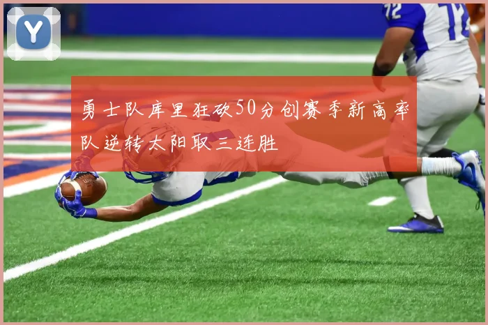 勇士队库里狂砍50分创赛季新高率队逆转太阳取三连胜