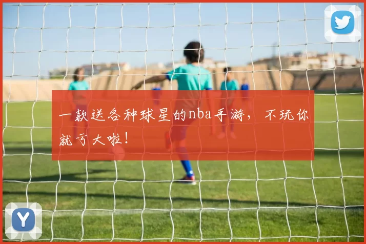 一款送各种球星的nba手游，不玩你就亏大啦！