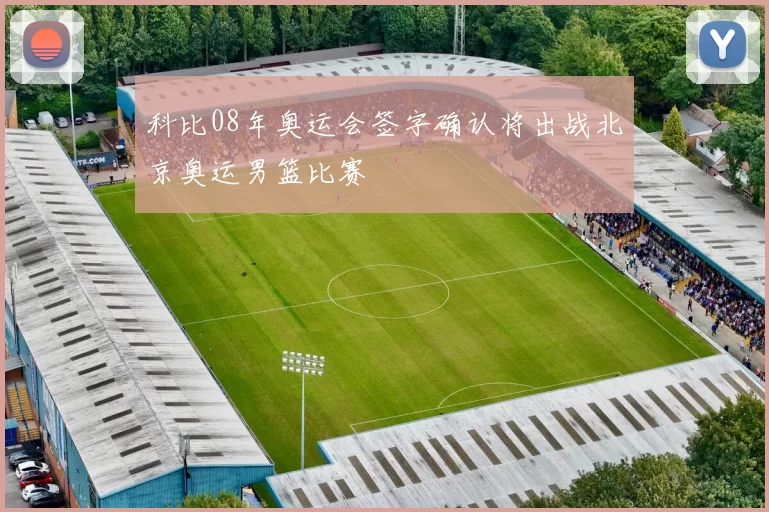 科比08年奥运会签字确认将出战北京奥运男篮比赛