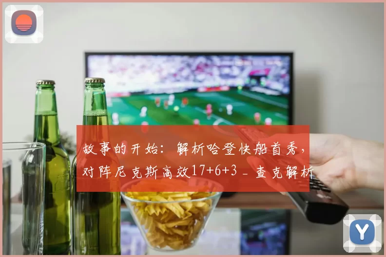 故事的开始：解析哈登快船首秀，对阵尼克斯高效17+6+3 _ 查克解析